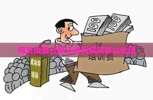 网贷协商分期还收利息吗怎么处理