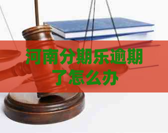 河南逾期了怎么办