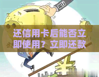 还信用卡后能否立即使用？立即还款并立即提取有何影响？