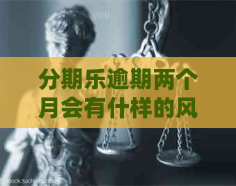 逾期两个月会有什样的风险