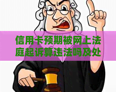 信用卡预期被网上法庭起诉算违法吗及处理方式