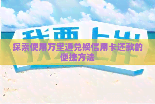 探索使用万里通兑换信用卡还款的便捷方法