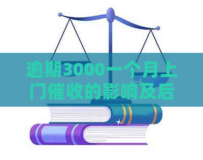 逾期3000一个月上门的影响及后果