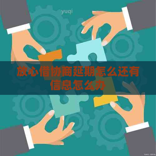 放心借协商延期怎么还有信息怎么办