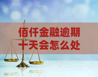 佰仟金融逾期十天会怎么处理