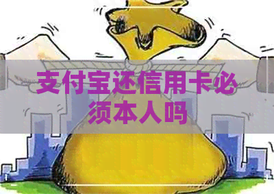 支付宝还信用卡必须本人吗