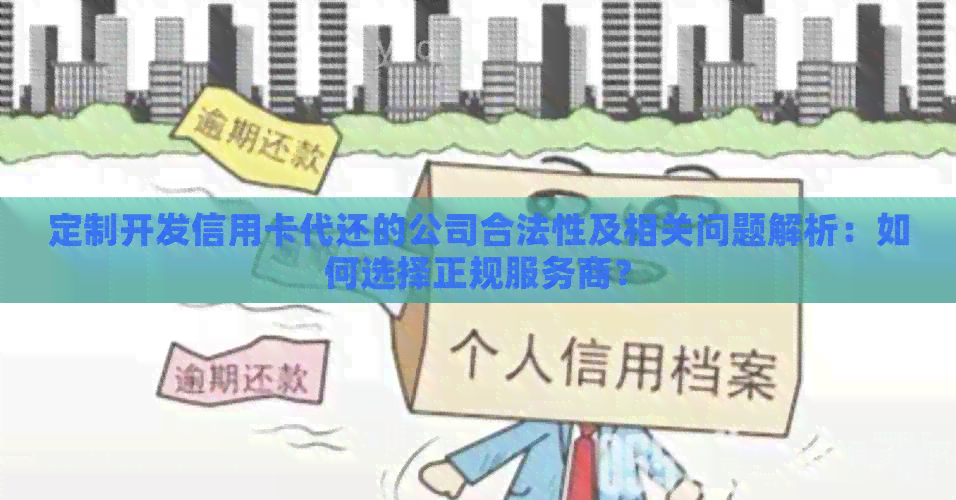 定制开发信用卡代还的公司合法性及相关问题解析：如何选择正规服务商？