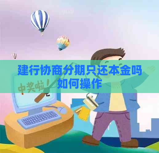 建行协商分期只还本金吗如何操作