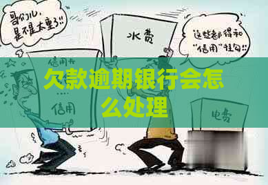 欠款逾期银行会怎么处理