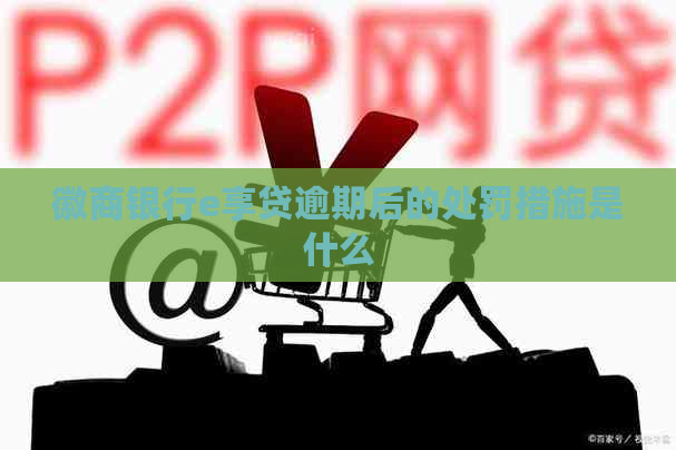 徽商银行e享贷逾期后的处罚措施是什么