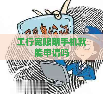 工行宽限期手机就能申请吗