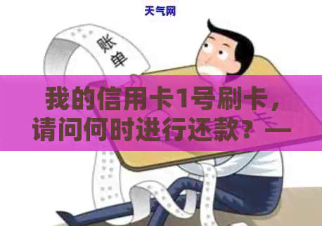 我的信用卡1号刷卡，请问何时进行还款？——避免逾期的小贴士