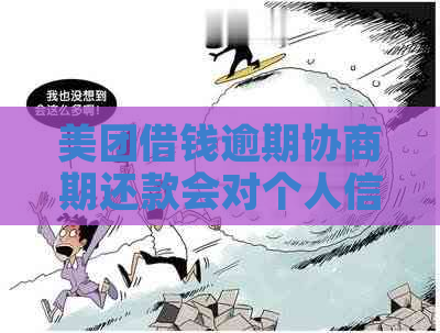 美团借钱逾期协商期还款会对个人信用有何影响
