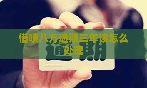 信用卡八万逾期三年该怎么处理
