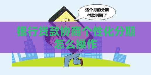 银行贷款协商个性化分期怎么操作