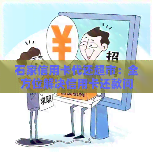 石家信用卡代还超市：全方位解决信用卡还款问题，让您轻松无忧