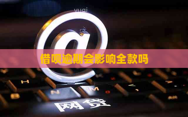 借呗逾期会影响全款吗