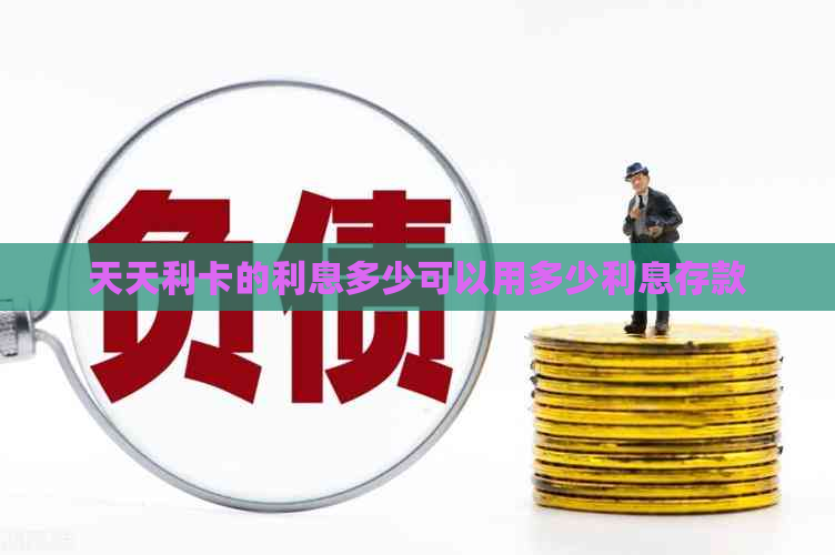 天天利卡的利息多少可以用多少利息存款