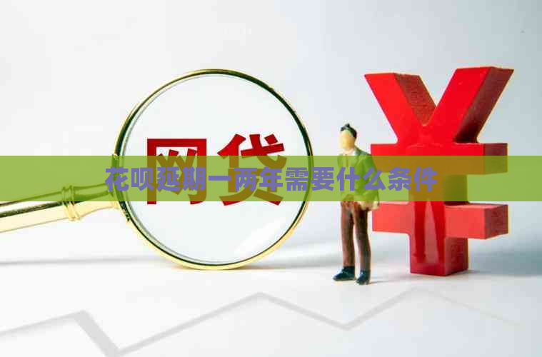 花呗延期一两年需要什么条件