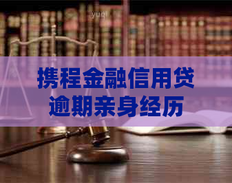 携程金融信用贷逾期亲身经历