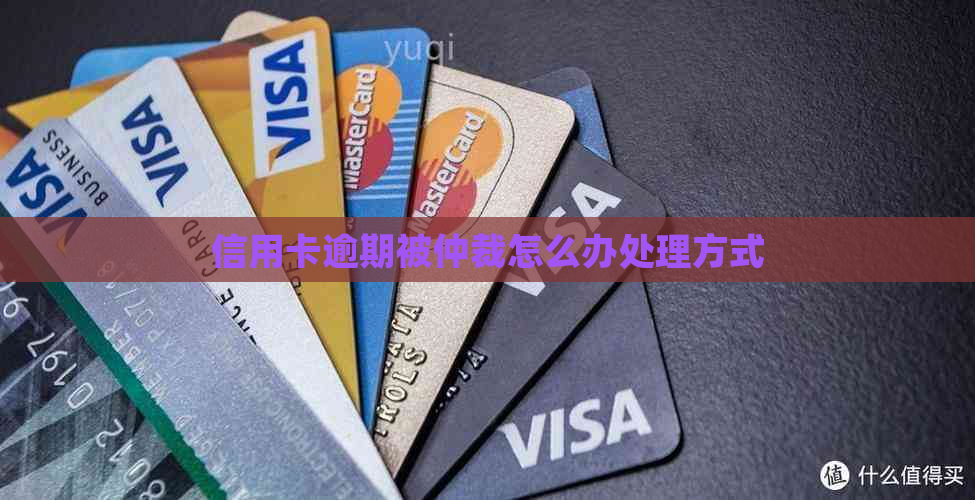 信用卡逾期被仲裁怎么办处理方式