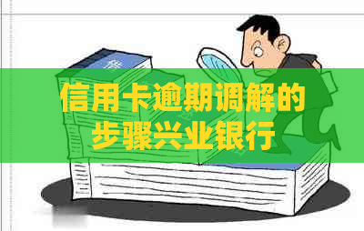 信用卡逾期调解的步骤兴业银行