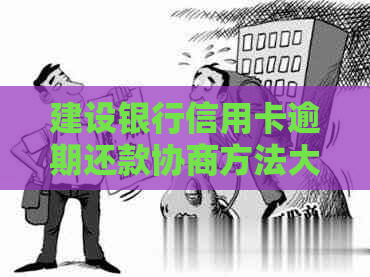建设银行信用卡逾期还款协商方法大揭秘