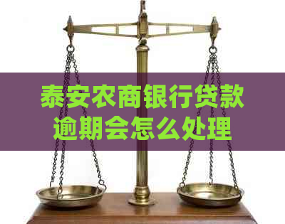 泰安农商银行贷款逾期会怎么处理