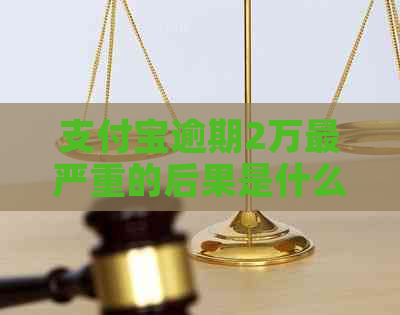 信用卡逾期2万最严重的后果是什么