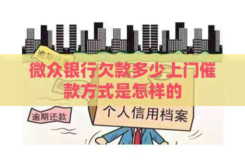 微众银行欠款多少上门催款方式是怎样的 微众银行欠款多少上门催款方式是怎样的