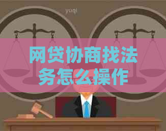 网贷协商找法务怎么操作