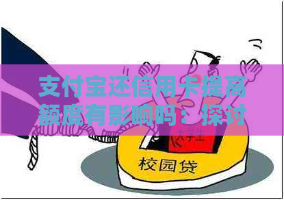 支付宝还信用卡提高额度有影响吗：探讨安全性及调整额度的影响