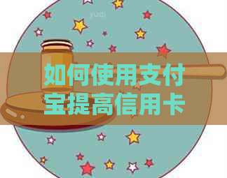 如何使用支付宝提高信用卡还款额度，避免逾期和免费提升信用额度？