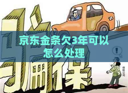 京东金条欠3年可以怎么处理