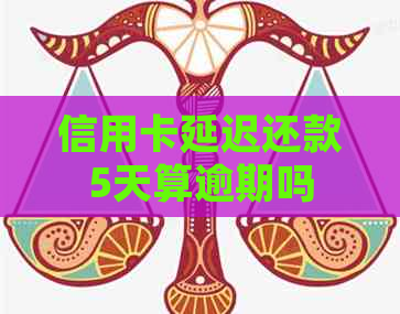 信用卡延迟还款5天算逾期吗