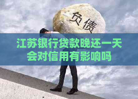 江苏银行贷款晚还一天会对信用有影响吗