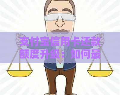 支付宝信用卡还款额度升级：如何更大限度地提高你的还款额度以及注意事项