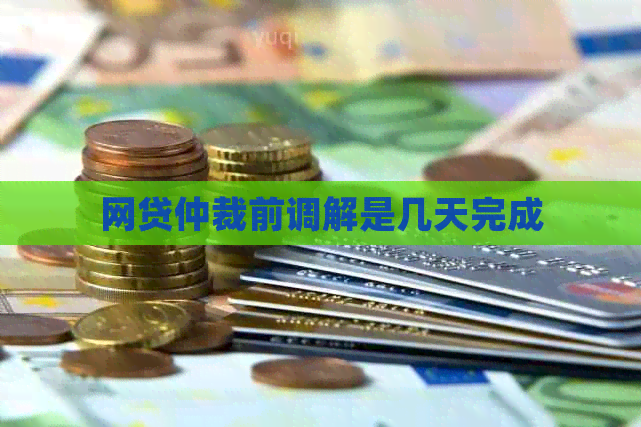 网贷仲裁前调解是几天完成