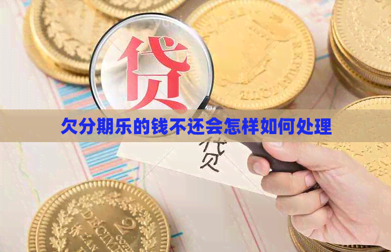 欠的钱不还会怎样如何处理