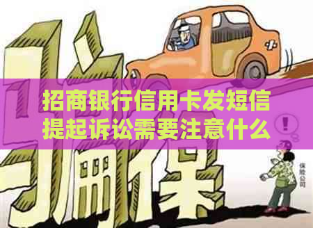 招商银行信用卡发短信提起诉讼需要注意什么