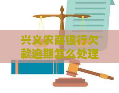 兴义农商银行欠款逾期怎么处理方式