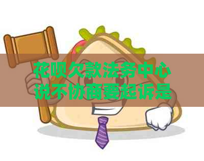 白条欠款法务中心说不协商要起诉是真的吗