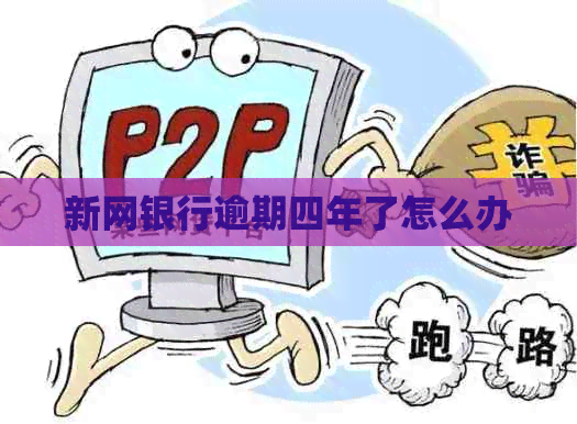 新网银行逾期四年了怎么办
