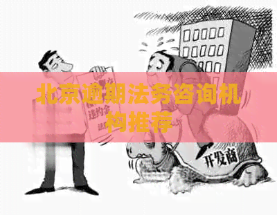 北京逾期法务咨询机构推荐