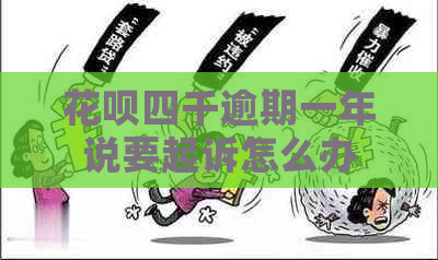 花呗四千逾期一年说要起诉怎么办