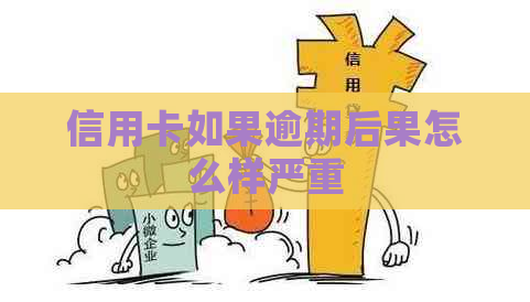 信用卡如果逾期后果怎么样严重