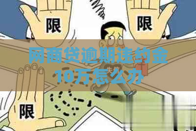 网商贷逾期违约金10万怎么办
