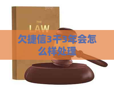 欠捷信3千3年会怎么样处理
