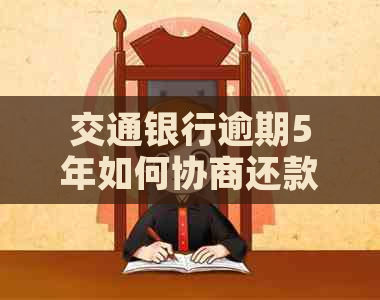交通银行逾期5年如何协商还款