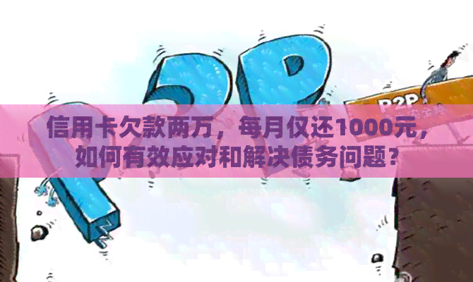 信用卡欠款两万，每月仅还1000元，如何有效应对和解决债务问题？